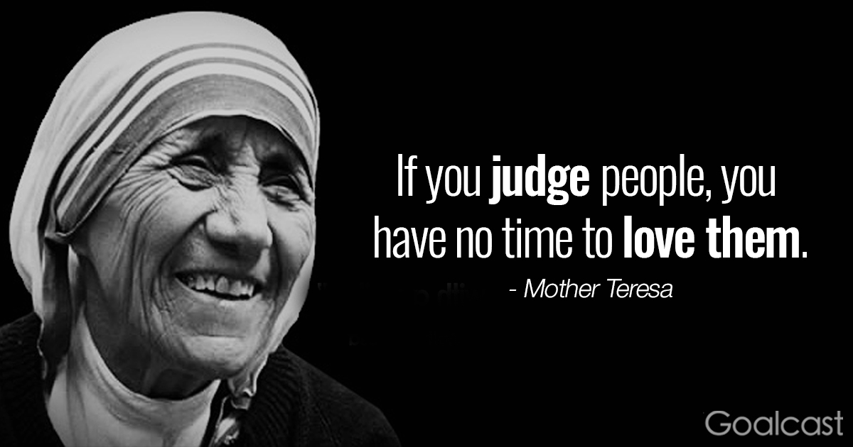 mother-teresa-quotes-If-you-judge-people-you-have-no-time-to-love-them_0.jpg